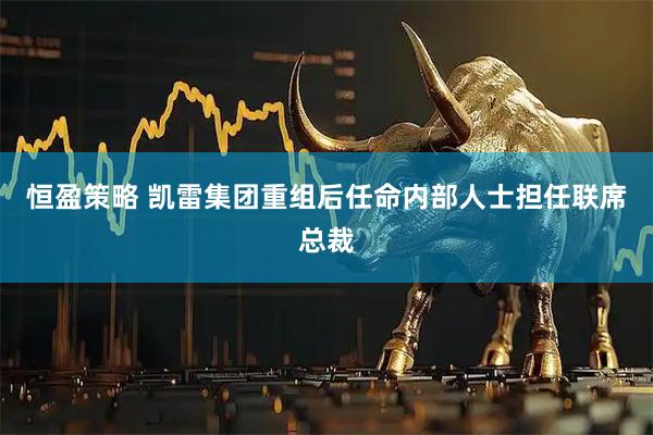 恒盈策略 凯雷集团重组后任命内部人士担任联席总裁