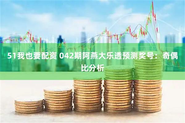 51我也要配资 042期阿燕大乐透预测奖号：奇偶比分析