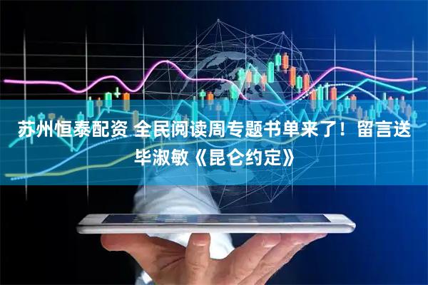 苏州恒泰配资 全民阅读周专题书单来了！留言送毕淑敏《昆仑约定》