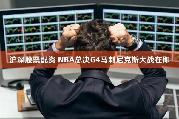 沪深股票配资 NBA总决G4马刺尼克斯大战在即
