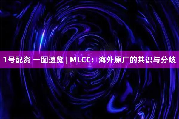 1号配资 一图速览 | MLCC：海外原厂的共识与分歧
